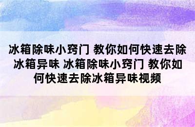 冰箱除味小窍门 教你如何快速去除冰箱异味 冰箱除味小窍门 教你如何快速去除冰箱异味视频